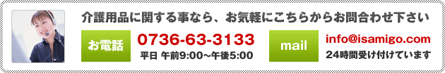 介護用品に関する事なら、お気軽にこちらからお問合わせ下さい 0736-63-3133 info@isamigo.com